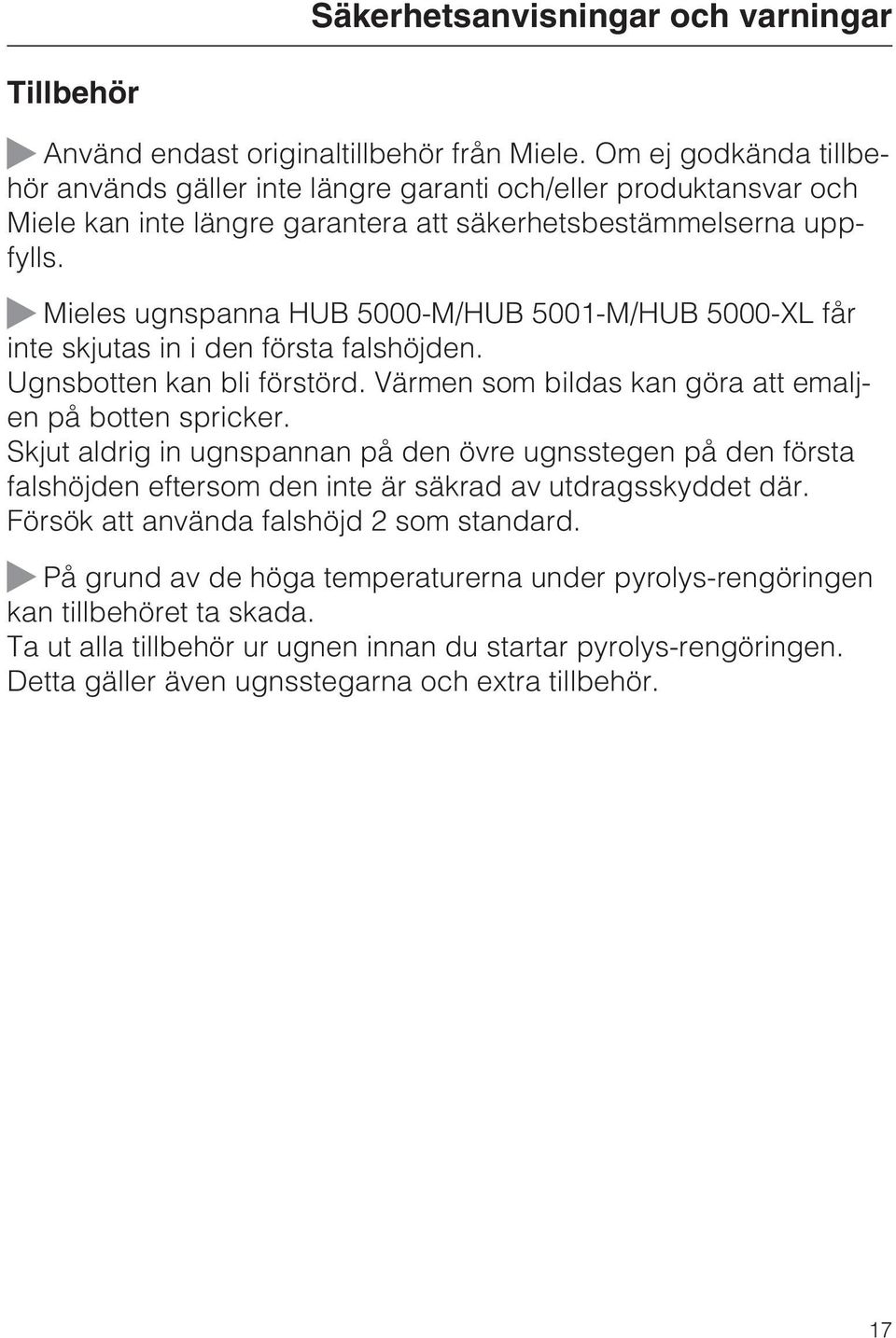 Mieles ugnspanna HUB 5000-M/HUB 5001-M/HUB 5000-XL får inte skjutas in i den första falshöjden. Ugnsbotten kan bli förstörd. Värmen som bildas kan göra att emaljen på botten spricker.