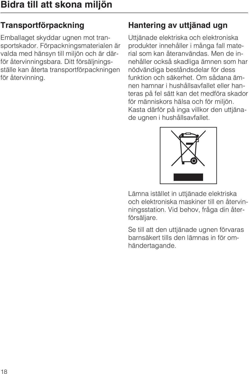 Hantering av uttjänad ugn Uttjänade elektriska och elektroniska produkter innehåller i många fall material som kan återanvändas.