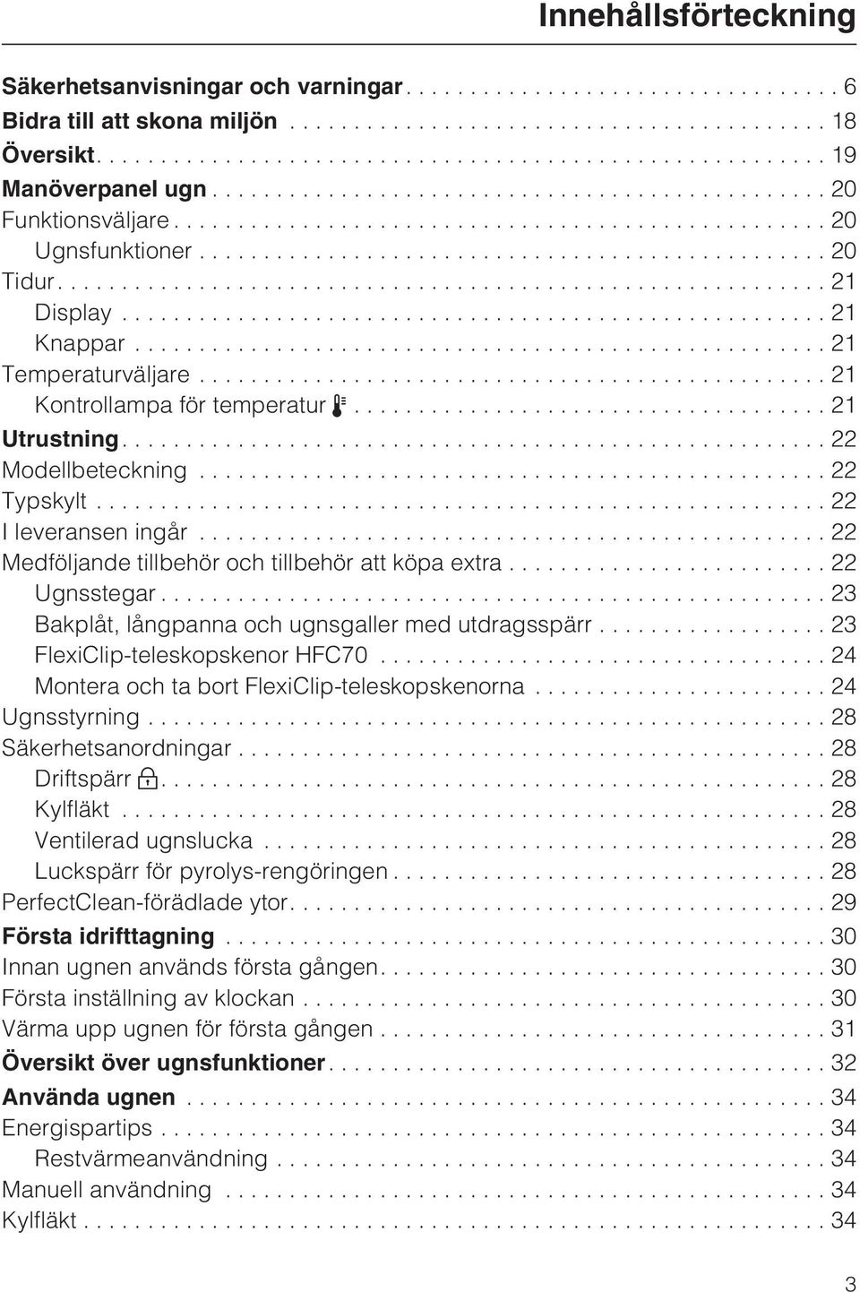 ..22 Ugnsstegar...23 Bakplåt, långpanna och ugnsgaller med utdragsspärr... 23 FlexiClip-teleskopskenor HFC70...24 Montera och ta bort FlexiClip-teleskopskenorna...24 Ugnsstyrning.