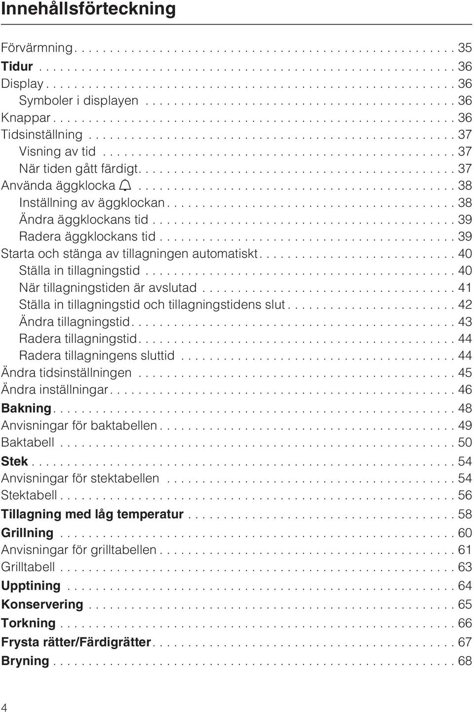 ..40 När tillagningstiden är avslutad...41 Ställa in tillagningstid och tillagningstidens slut...42 Ändra tillagningstid....43 Radera tillagningstid....44 Radera tillagningens sluttid.