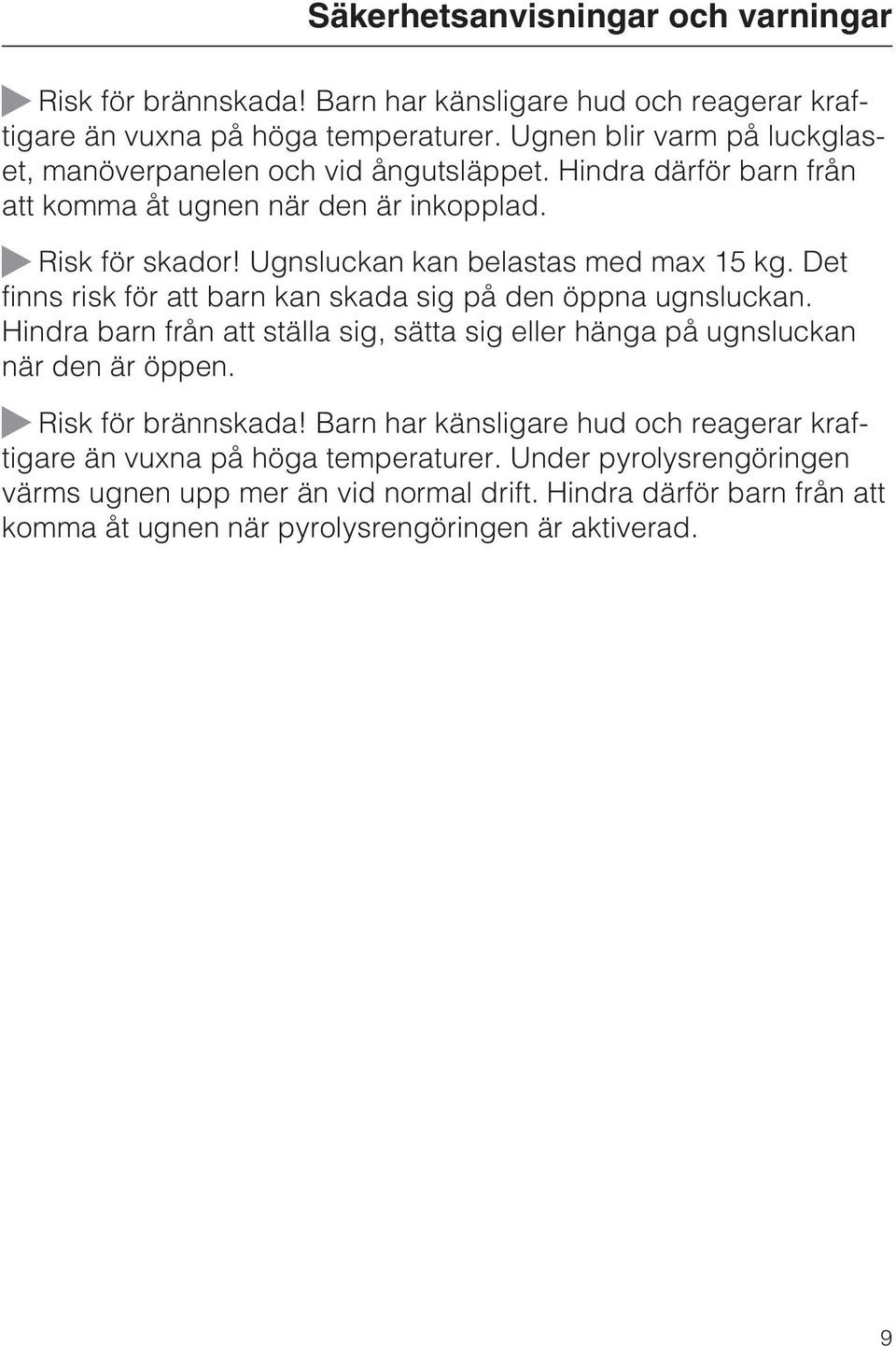 Ugnsluckan kan belastas med max 15 kg. Det finns risk för att barn kan skada sig på den öppna ugnsluckan.