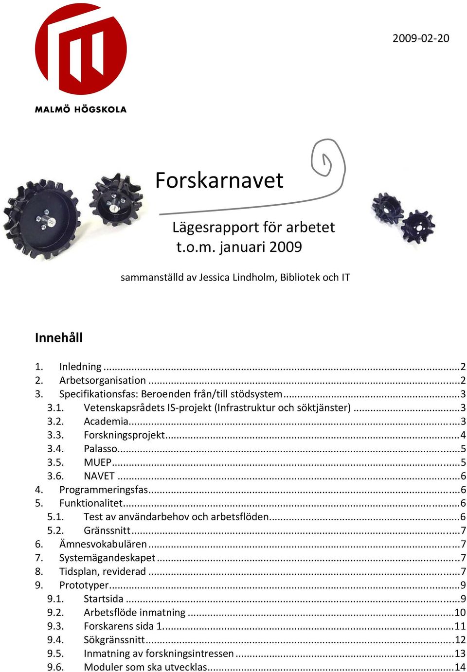 ..5 3.6. NAVET...6 4. Programmeringsfas...6 5. Funktionalitet...6 5.1. Test av användarbehov och arbetsflöden...6 5.2. Gränssnitt...7 6. Ämnesvokabulären...7 7. Systemägandeskapet...7 8.