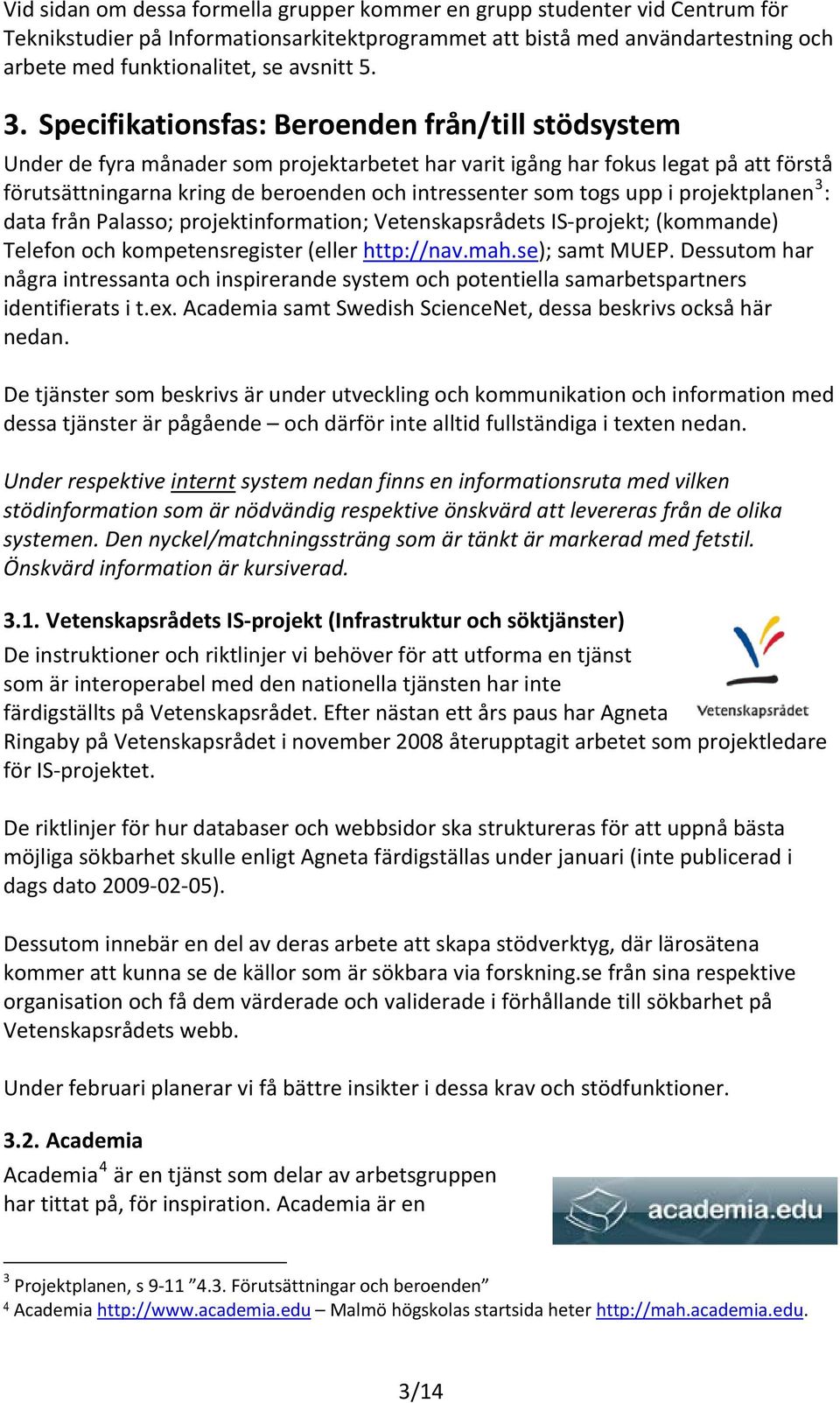 som togs upp i projektplanen 3 : data från Palasso; projektinformation; Vetenskapsrådets IS-projekt; (kommande) Telefon och kompetensregister (eller http://nav.mah.se); samt MUEP.