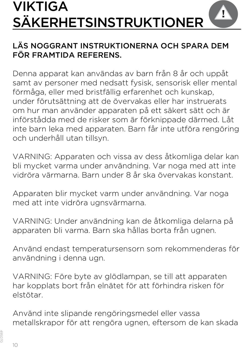 övervakas eller har instruerats om hur man använder apparaten på ett säkert sätt och är införstådda med de risker som är förknippade därmed. Låt inte barn leka med apparaten.