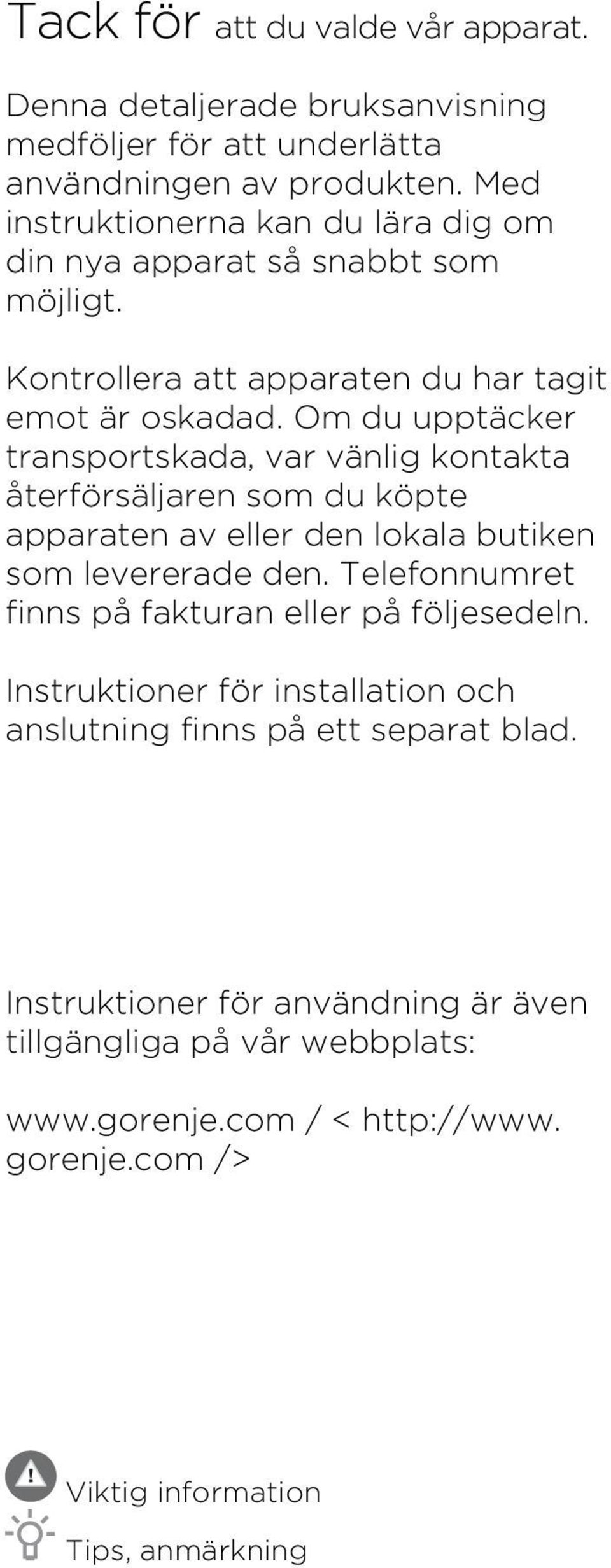 Om du upptäcker transportskada, var vänlig kontakta återförsäljaren som du köpte apparaten av eller den lokala butiken som levererade den.