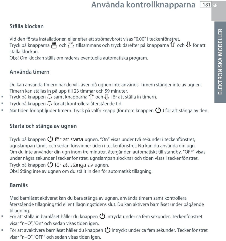 Använda timern Du kan använda timern när du vill, även då ugnen inte används. Timern stänger inte av ugnen. Timern kan ställas in på upp till 23 timmar och 59 minuter.