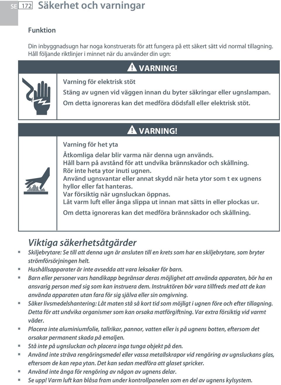 Om detta ignoreras kan det medföra dödsfall eller elektrisk stöt. VARNING! Varning för het yta Åtkomliga delar blir varma när denna ugn används.