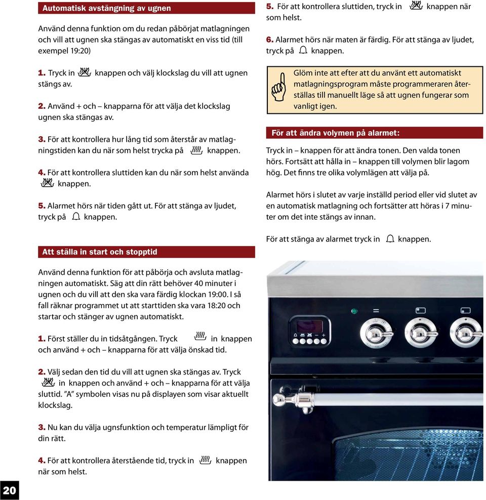 För att kontrollera hur lång tid som återstår av matlagningstiden kan du när som helst trycka på knappen. 4. För att kontrollera sluttiden kan du när som helst använda knappen. 5.