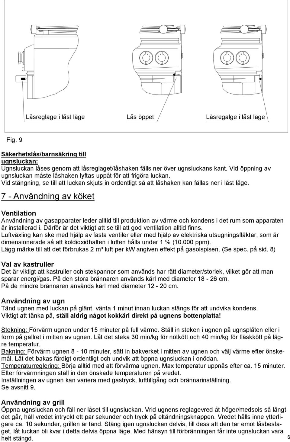 7 - Användning av köket Ventilation Användning av gasapparater leder alltid till produktion av värme och kondens i det rum som apparaten är installerad i.