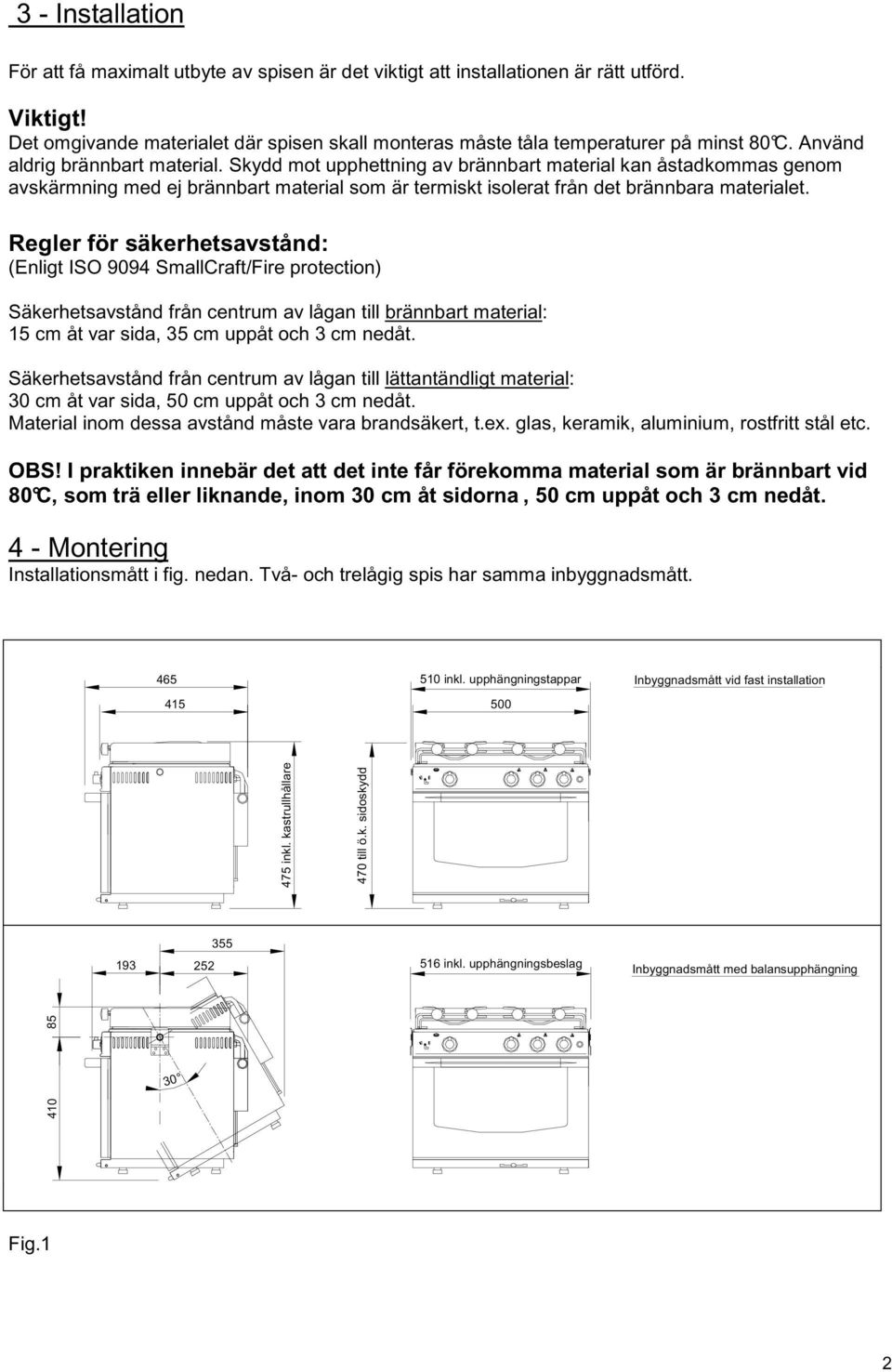 Skydd mot upphettning av brännbart material kan åstadkommas genom avskärmning med ej brännbart material som är termiskt isolerat från det brännbara materialet.