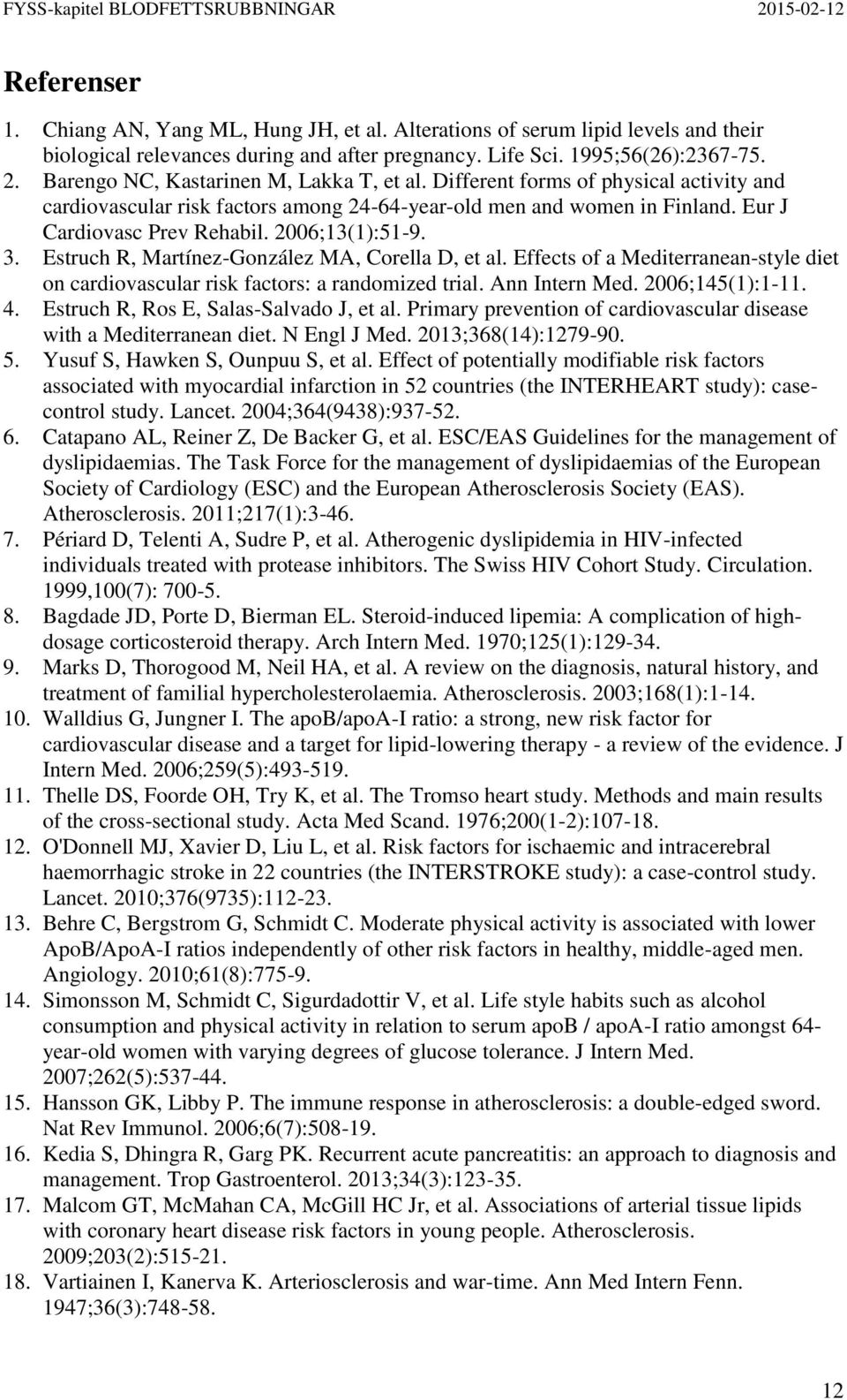 2006;13(1):51-9. 3. Estruch R, Martínez-González MA, Corella D, et al. Effects of a Mediterranean-style diet on cardiovascular risk factors: a randomized trial. Ann Intern Med. 2006;145(1):1-11. 4.