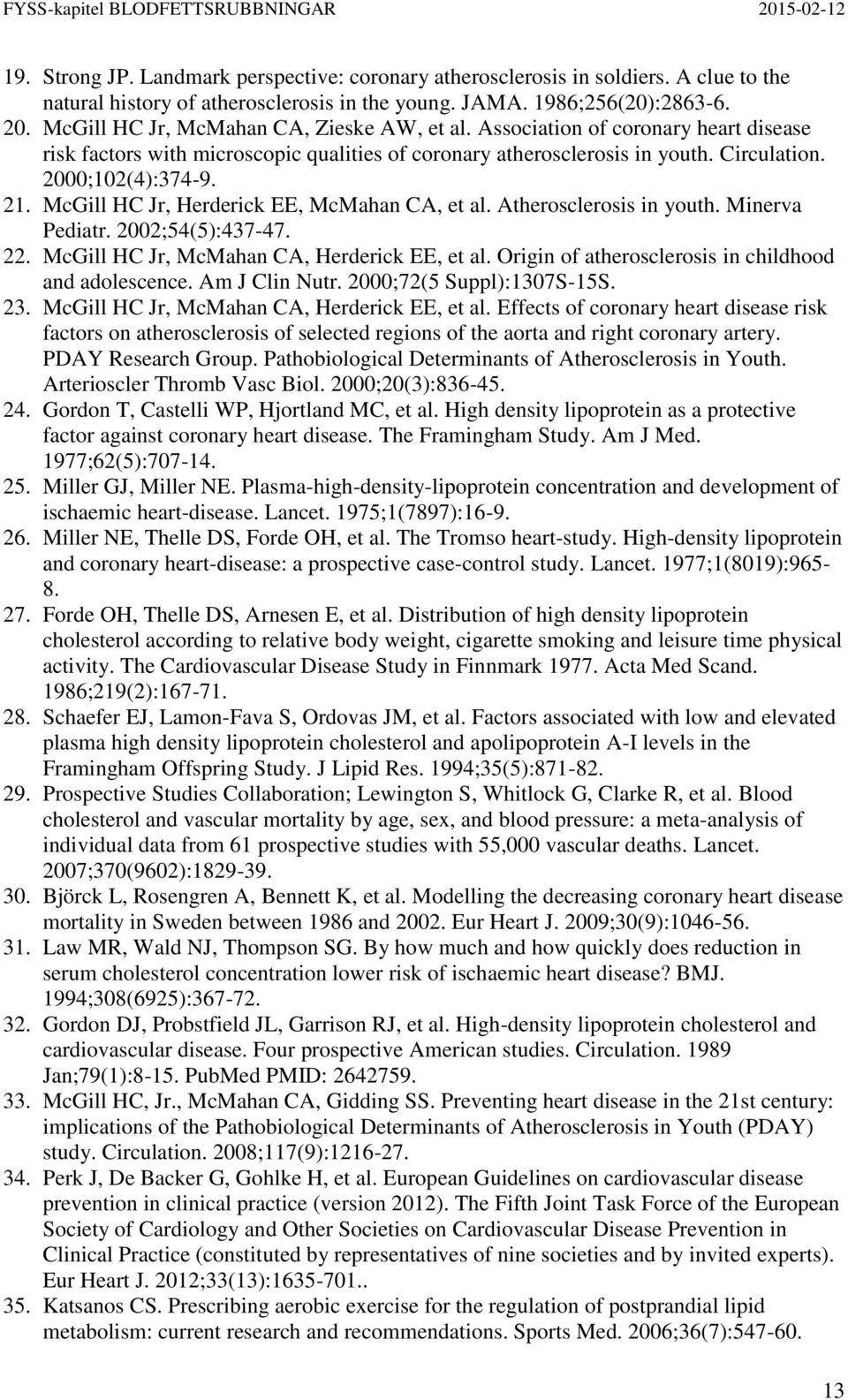 McGill HC Jr, Herderick EE, McMahan CA, et al. Atherosclerosis in youth. Minerva Pediatr. 2002;54(5):437-47. 22. McGill HC Jr, McMahan CA, Herderick EE, et al.