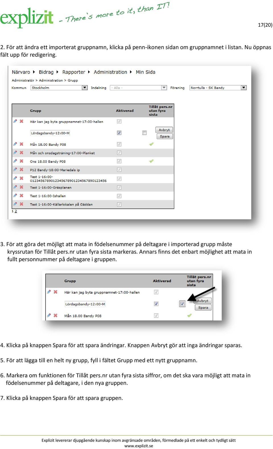 Annars finns det enbart möjlighet att mata in fullt personnummer på deltagare i gruppen. 4. Klicka på knappen Spara för att spara ändringar. Knappen Avbryt gör att inga ändringar sparas. 5.
