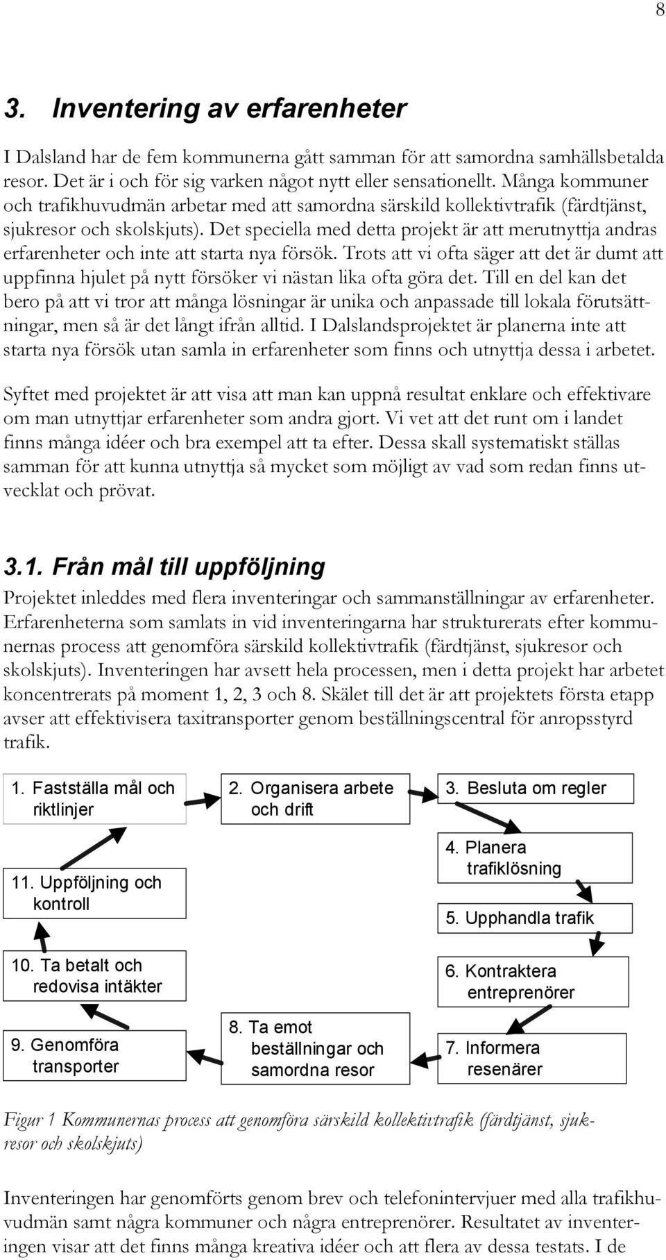 Det speciella med detta projekt är att merutnyttja andras erfarenheter och inte att starta nya försök.