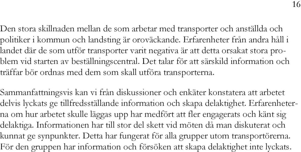 Det talar för att särskild information och träffar bör ordnas med dem som skall utföra transporterna.