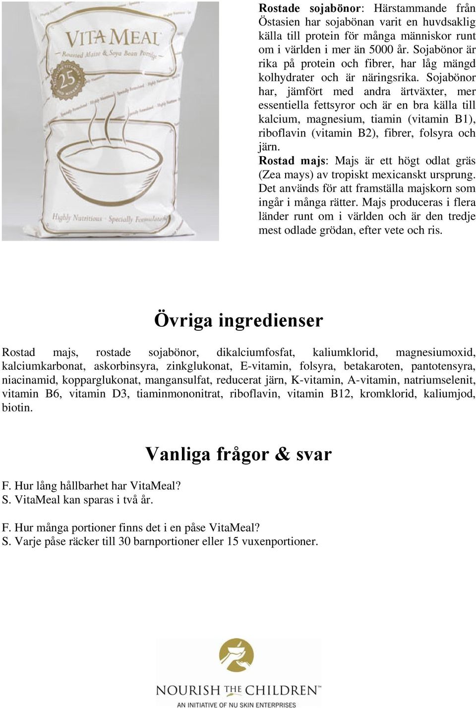 Sojabönor har, jämfört med andra ärtväxter, mer essentiella fettsyror och är en bra källa till kalcium, magnesium, tiamin (vitamin B1), riboflavin (vitamin B2), fibrer, folsyra och järn.