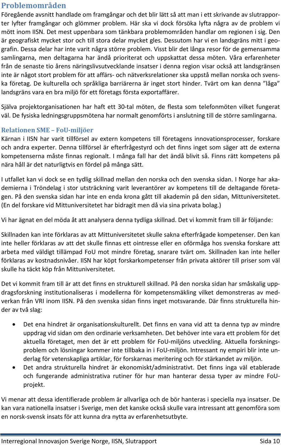 Den är geografiskt mycket stor och till stora delar mycket gles. Dessutom har vi en landsgräns mitt i geografin. Dessa delar har inte varit några större problem.