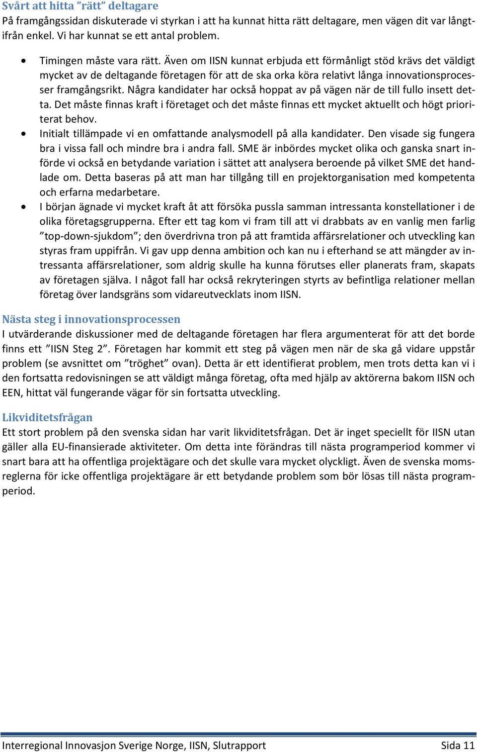 Även om IISN kunnat erbjuda ett förmånligt stöd krävs det väldigt mycket av de deltagande företagen för att de ska orka köra relativt långa innovationsprocesser framgångsrikt.