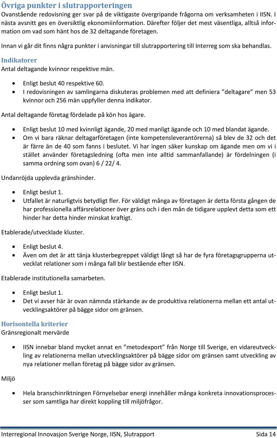 Innan vi går dit finns några punkter i anvisningar till slutrapportering till Interreg som ska behandlas. Indikatorer Antal deltagande kvinnor respektive män. Enligt beslut 40 respektive 60.