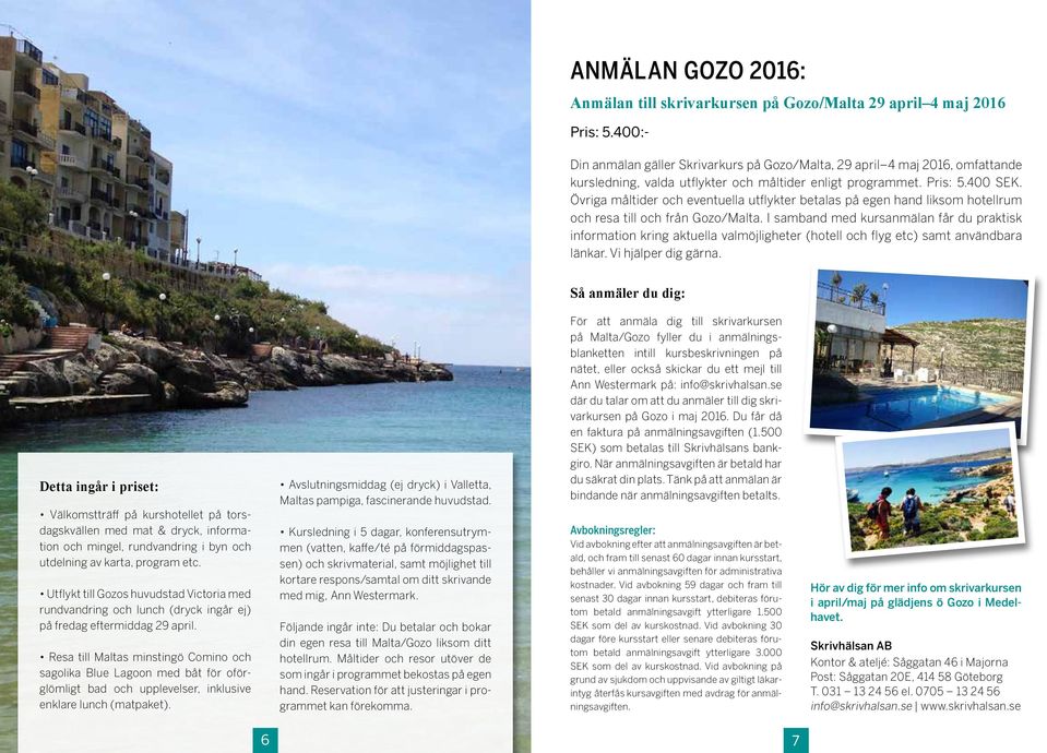 Övriga måltider och eventuella utflykter betalas på egen hand liksom hotellrum och resa till och från Gozo/Malta.