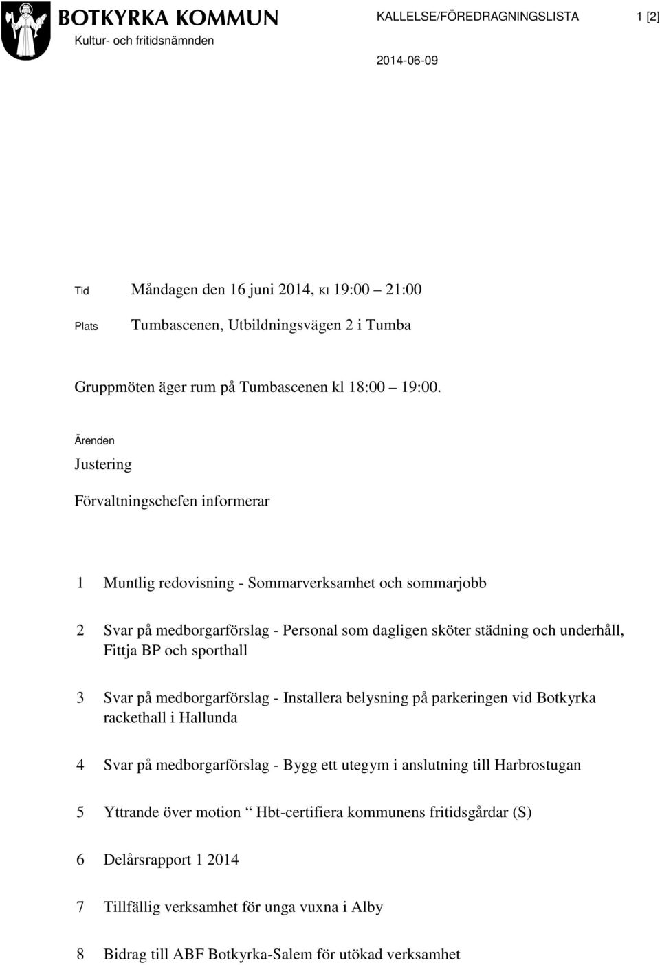 Ärenden Justering Förvaltningschefen informerar 1 Muntlig redovisning - Sommarverksamhet och sommarjobb 2 Svar på medborgarförslag - Personal som dagligen sköter städning och underhåll, Fittja BP