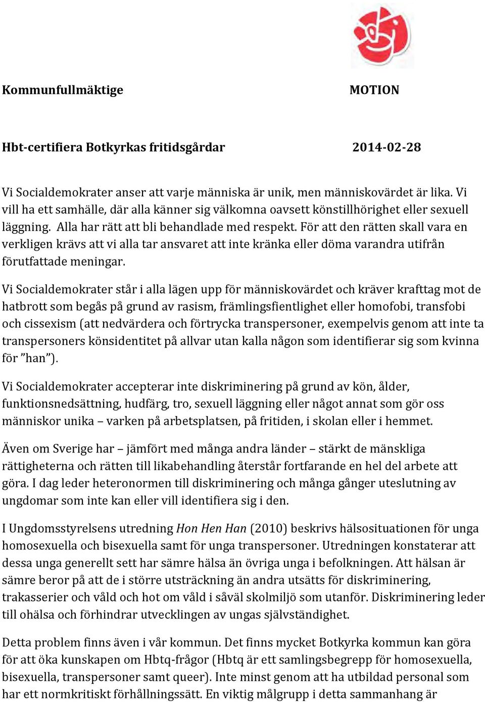 För att den rätten skall vara en verkligen krävs att vi alla tar ansvaret att inte kränka eller döma varandra utifrån förutfattade meningar.