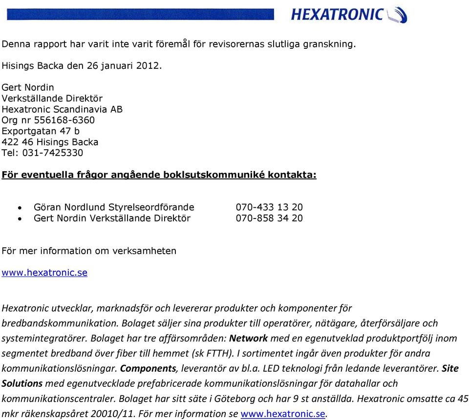 Styrelseordförande 070-433 13 20 Gert Nordin Verkställande Direktör 070-858 34 20 För mer information om verksamheten www.hexatronic.