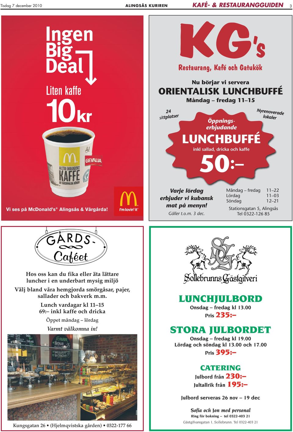 Måndag fredag 11 22 Lördag 11 03 Söndag 12 21 Stationsgatan 5, Alingsås Tel 0322-126 85 Hos oss kan du fika eller äta lättare luncher i en underbart mysig miljö Välj bland våra hemgjorda smörgåsar,