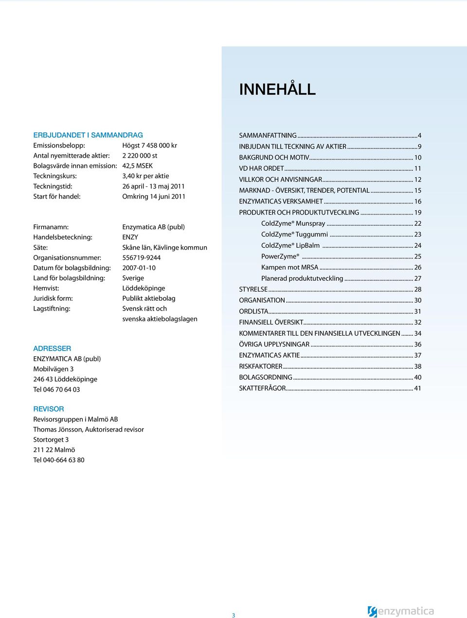 bolagsbildning: 2007-01-10 Land för bolagsbildning: Sverige Hemvist: Löddeköpinge Juridisk form: Publikt aktiebolag Lagstiftning: Svensk rätt och svenska aktiebolagslagen Adresser ENZYMATICA AB