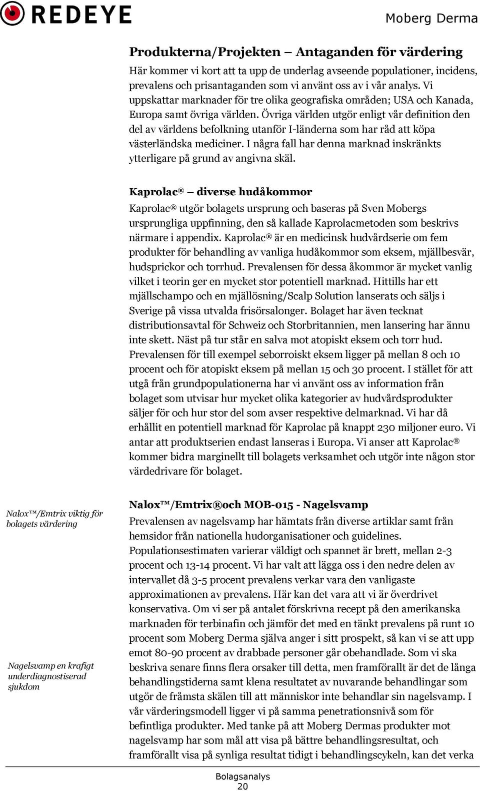 Övriga världen utgör enligt vår definition den del av världens befolkning utanför I-länderna som har råd att köpa västerländska mediciner.