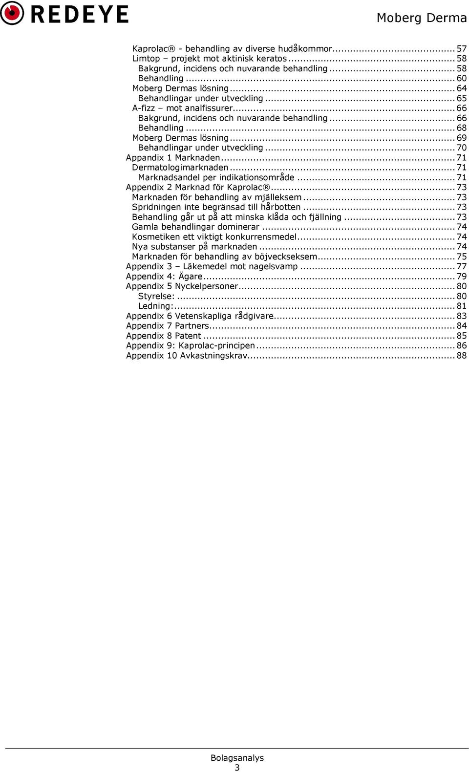 .. 70 Appandix 1 Marknaden... 71 Dermatologimarknaden... 71 Marknadsandel per indikationsområde... 71 Appendix 2 Marknad för Kaprolac... 73 Marknaden för behandling av mjälleksem.