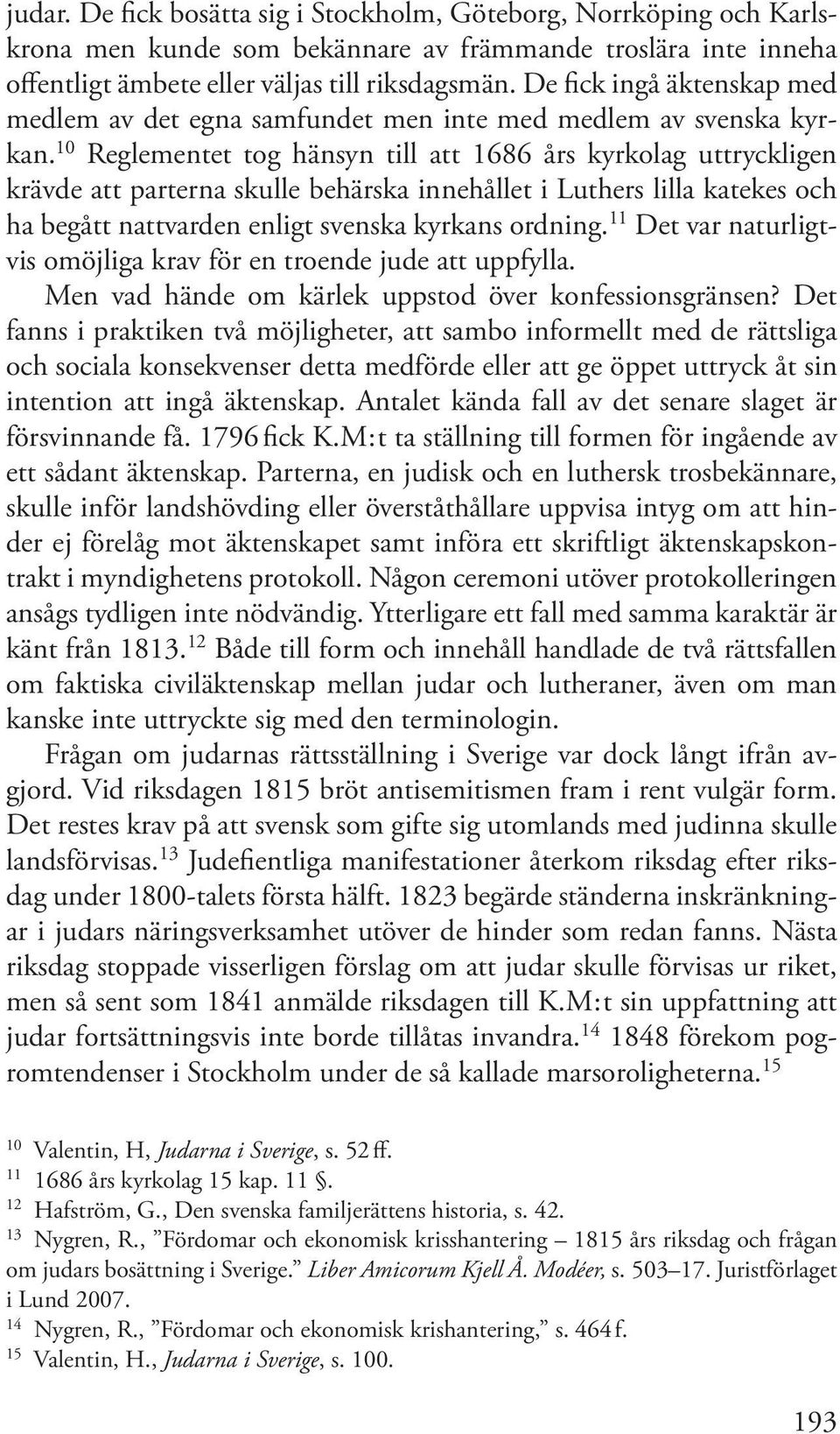 10 Reglementet tog hänsyn till att 1686 års kyrkolag uttryckligen krävde att parterna skulle behärska innehållet i Luthers lilla katekes och ha begått nattvarden enligt svenska kyrkans ordning.