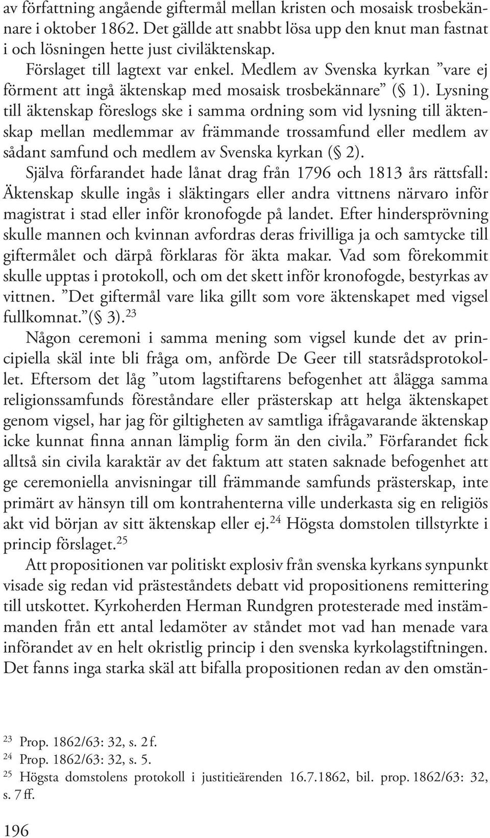 Lysning till äktenskap föreslogs ske i samma ordning som vid lysning till äktenskap mellan medlemmar av främmande trossamfund eller medlem av sådant samfund och medlem av Svenska kyrkan ( 2).