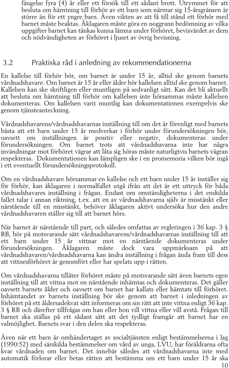 Åklagaren måste göra en noggrann bedömning av vilka uppgifter barnet kan tänkas kunna lämna under förhöret, bevisvärdet av dem och nödvändigheten av förhöret i ljuset av övrig bevisning. 3.