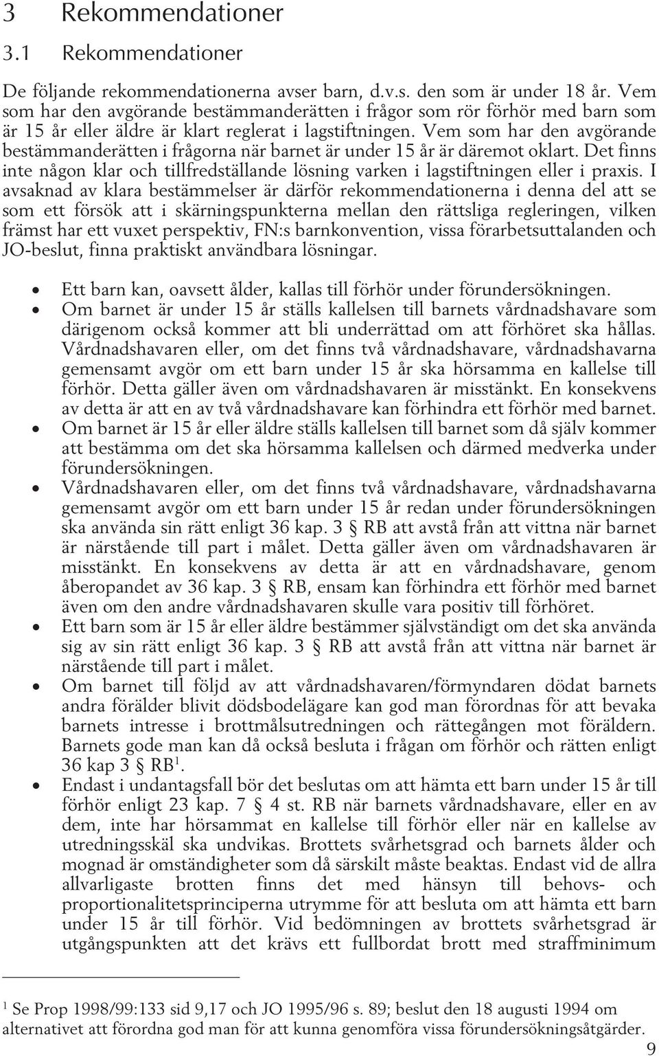 Vem som har den avgörande bestämmanderätten i frågorna när barnet är under 15 år är däremot oklart. Det finns inte någon klar och tillfredställande lösning varken i lagstiftningen eller i praxis.