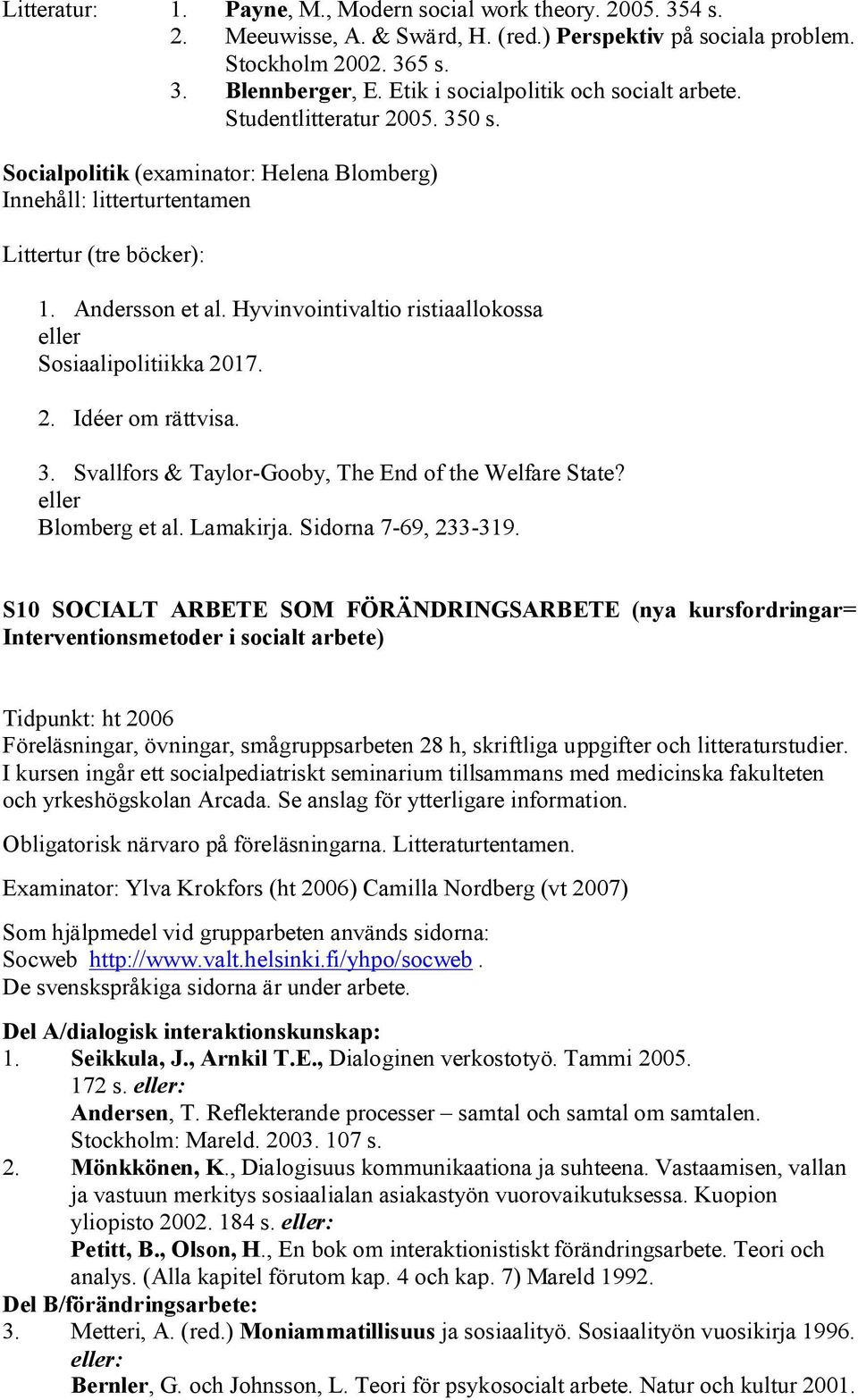 Hyvinvointivaltio ristiaallokossa Sosiaalipolitiikka 2017. 2. Idéer om rättvisa. 3. Svallfors & Taylor-Gooby, The End of the Welfare State? Blomberg et al. Lamakirja. Sidorna 7-69, 233-319.