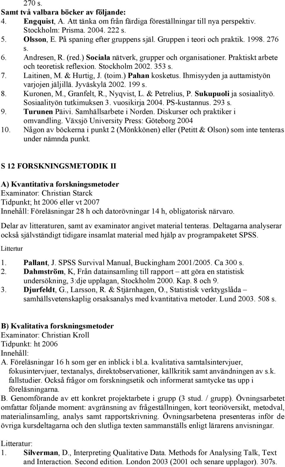 & Hurtig, J. (toim.) Pahan kosketus. Ihmisyyden ja auttamistyön varjojen jäljillä. Jyväskylä 2002. 199 s. 8. Kuronen, M., Granfelt, R., Nyqvist, L. & Petrelius, P. Sukupuoli ja sosiaalityö.