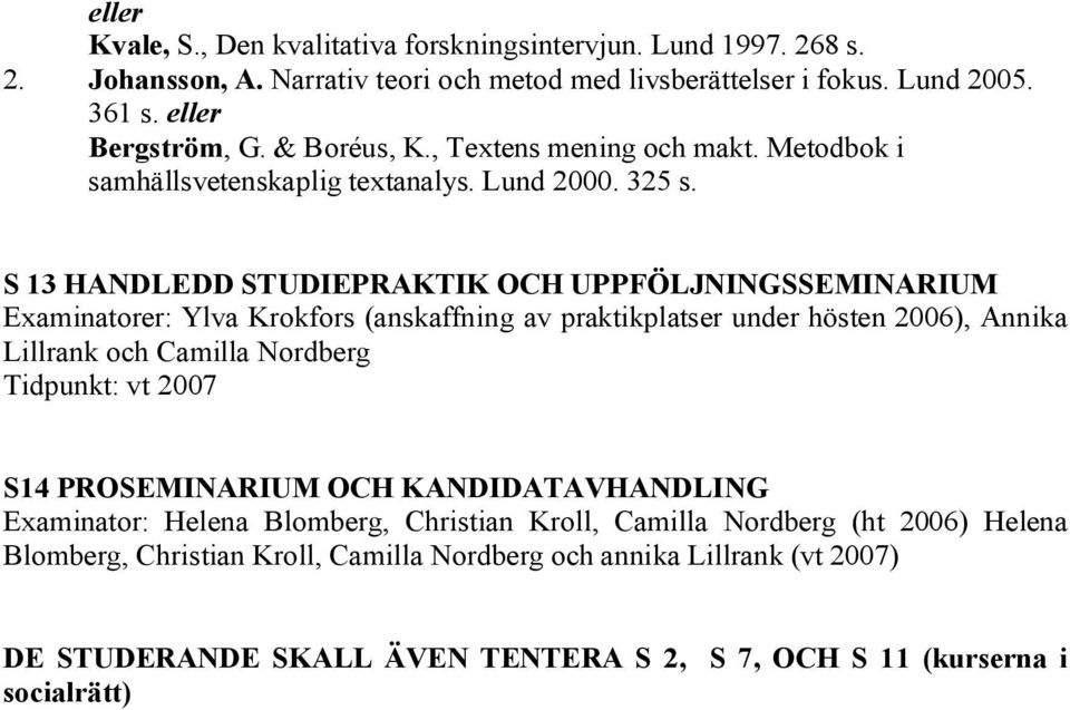 S 13 HANDLEDD STUDIEPRAKTIK OCH UPPFÖLJNINGSSEMINARIUM Examinatorer: Ylva Krokfors (anskaffning av praktikplatser under hösten 2006), Annika Lillrank och Camilla Nordberg Tidpunkt: