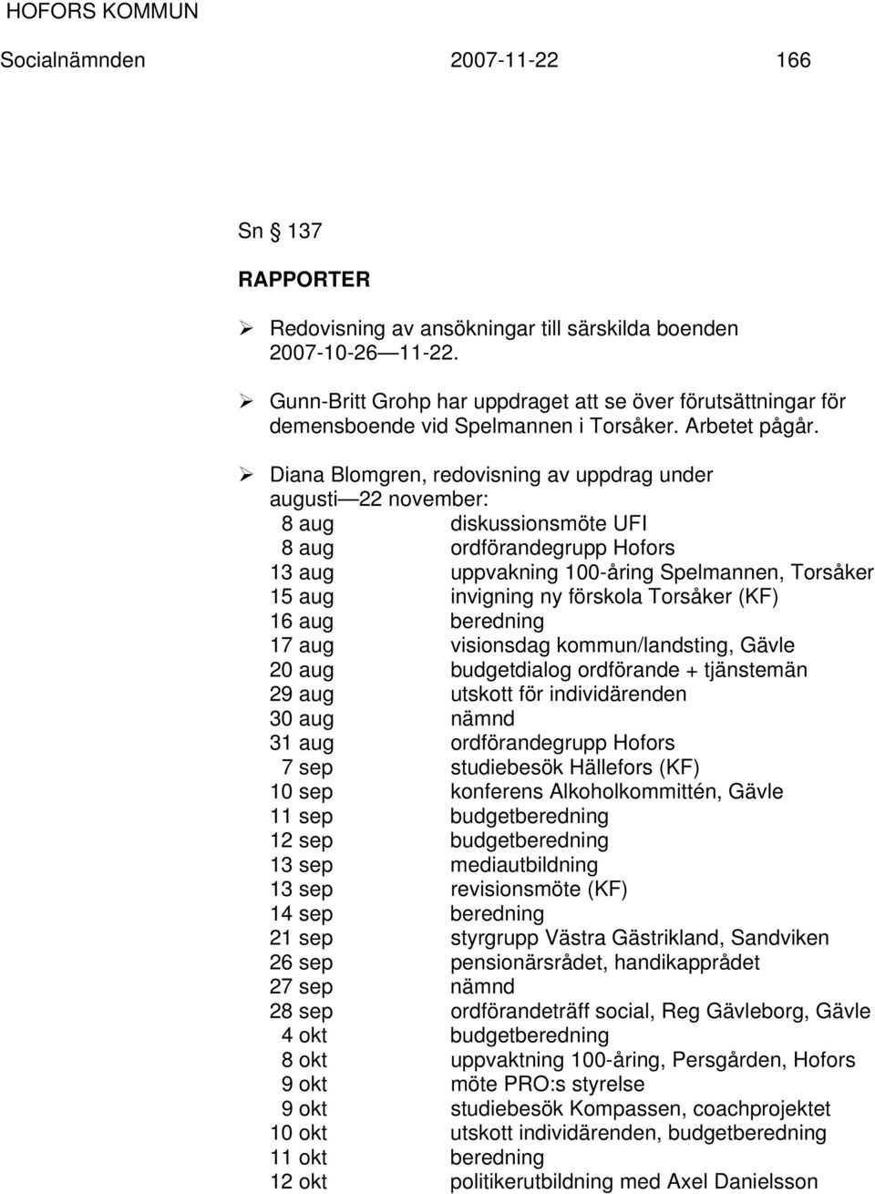 Diana Blomgren, redovisning av uppdrag under augusti 22 november: 8 aug diskussionsmöte UFI 8 aug ordförandegrupp Hofors 13 aug uppvakning 100-åring Spelmannen, Torsåker 15 aug invigning ny förskola