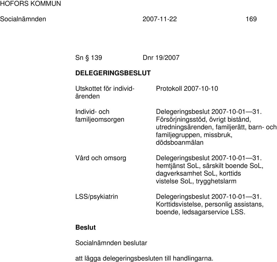 familjeomsorgen Försörjningsstöd, övrigt bistånd, utredningsärenden, familjerätt, barn- och familjegruppen, missbruk, dödsboanmälan Vård och omsorg