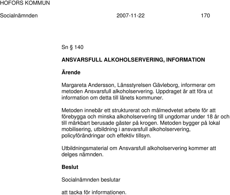 Metoden innebär ett strukturerat och målmedvetet arbete för att förebygga och minska alkoholservering till ungdomar under 18 år och till märkbart berusade gäster