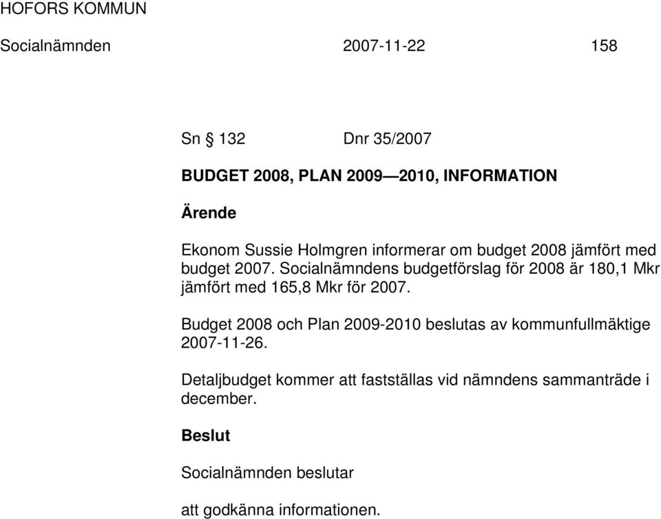 Socialnämndens budgetförslag för 2008 är 180,1 Mkr jämfört med 165,8 Mkr för 2007.