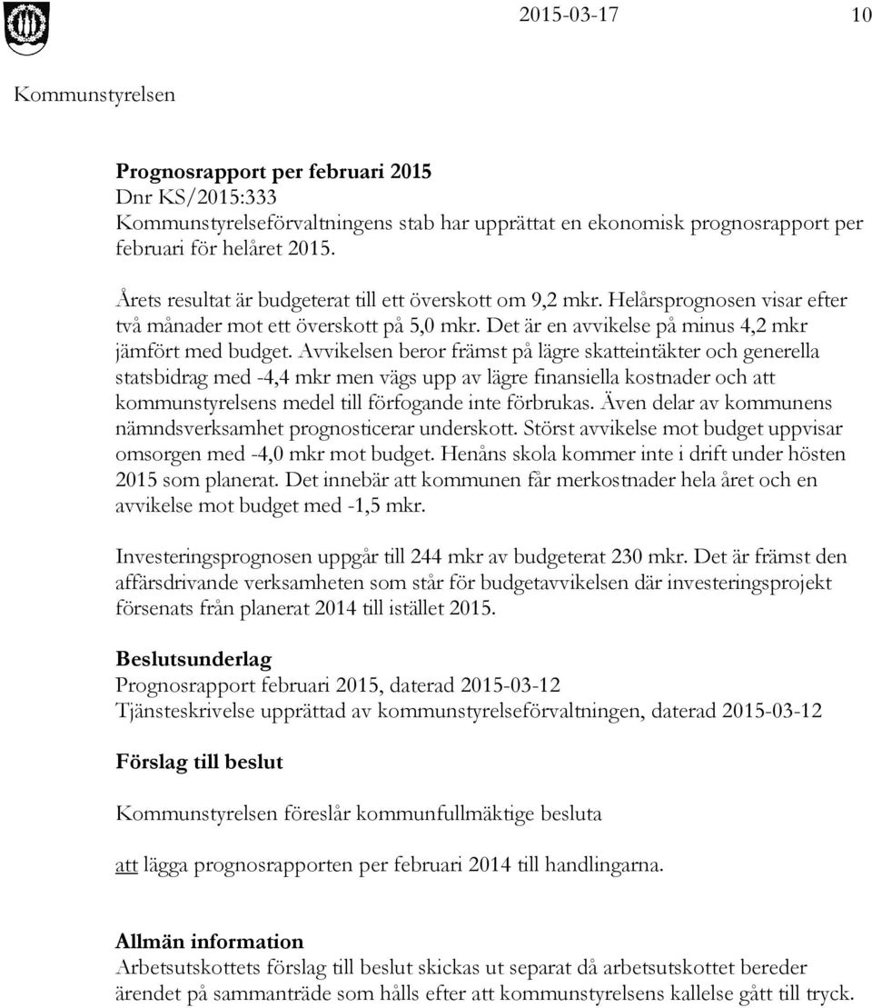 Avvikelsen beror främst på lägre skatteintäkter och generella statsbidrag med -4,4 mkr men vägs upp av lägre finansiella kostnader och att kommunstyrelsens medel till förfogande inte förbrukas.