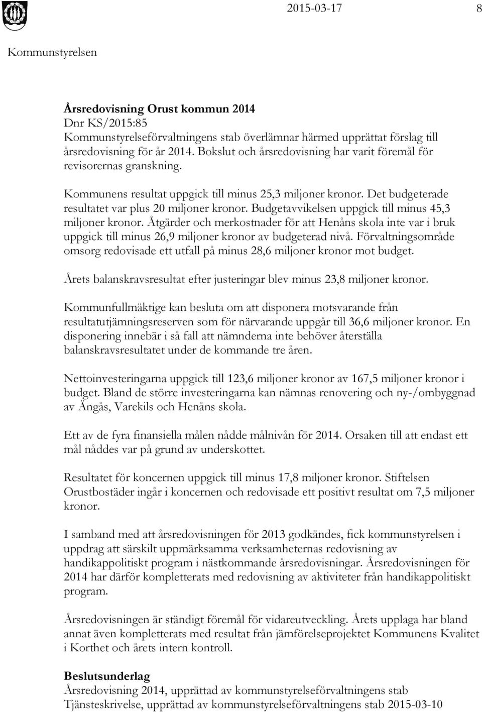 Budgetavvikelsen uppgick till minus 45,3 miljoner kronor. Åtgärder och merkostnader för att Henåns skola inte var i bruk uppgick till minus 26,9 miljoner kronor av budgeterad nivå.