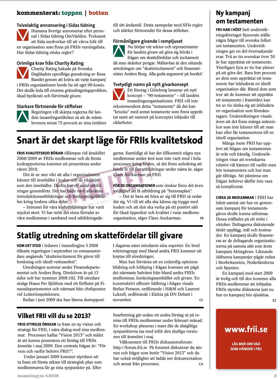 Orimliga krav från Charity Rating Charity Rating hakade på Svenska Dagbladets oproffsiga granskning av Rosa Bandet genom att kräva att varje kampanj i FRIIs organisationer borde ha ett eget 90-konto.