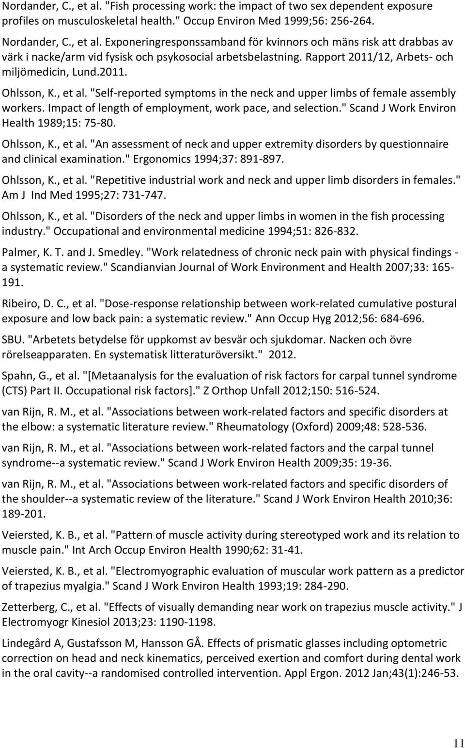 Impact of length of employment, work pace, and selection." Scand J Work Environ Health 1989;15: 75-80. Ohlsson, K., et al.