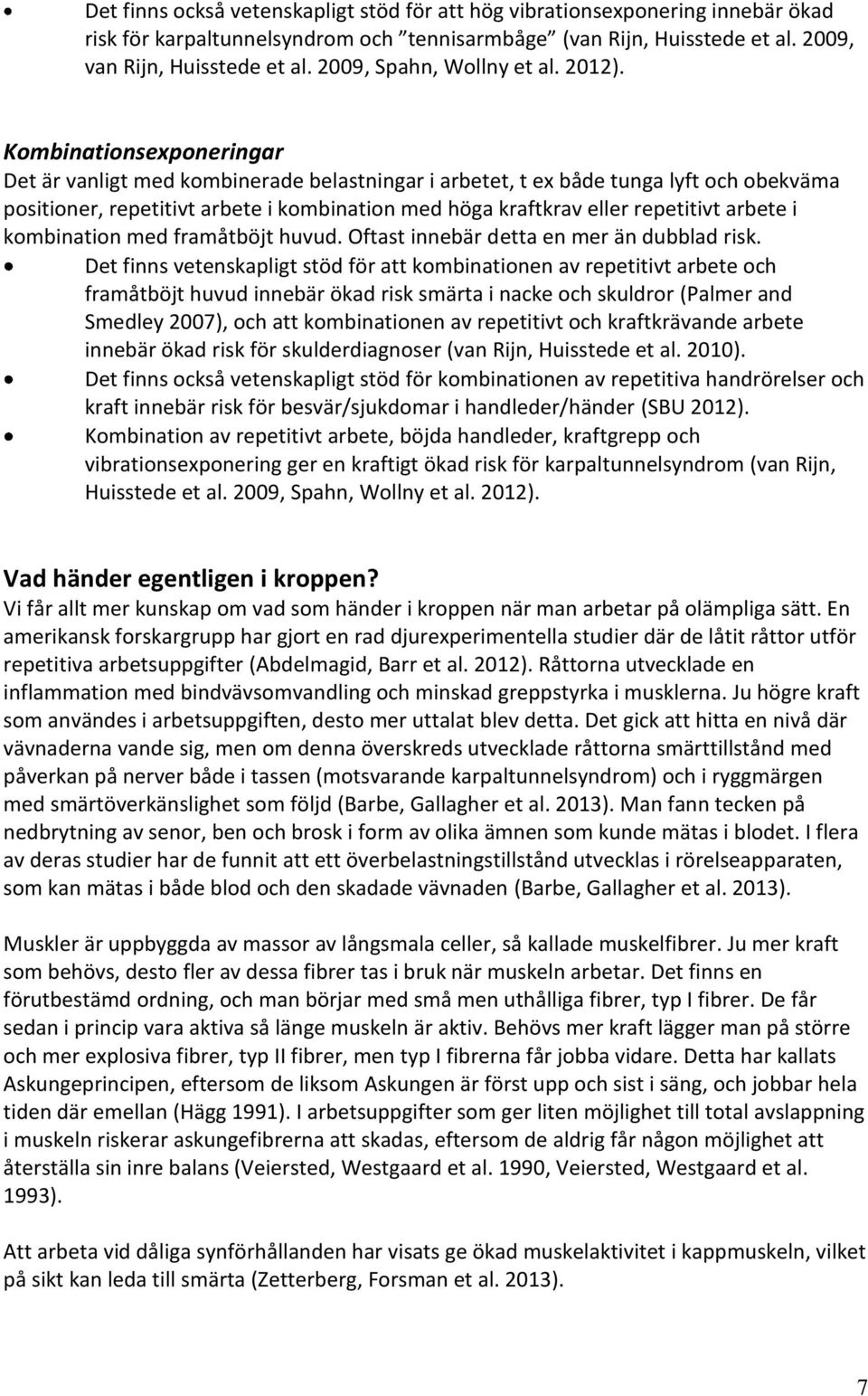 Kombinationsexponeringar Det är vanligt med kombinerade belastningar i arbetet, t ex både tunga lyft och obekväma positioner, repetitivt arbete i kombination med höga kraftkrav eller repetitivt