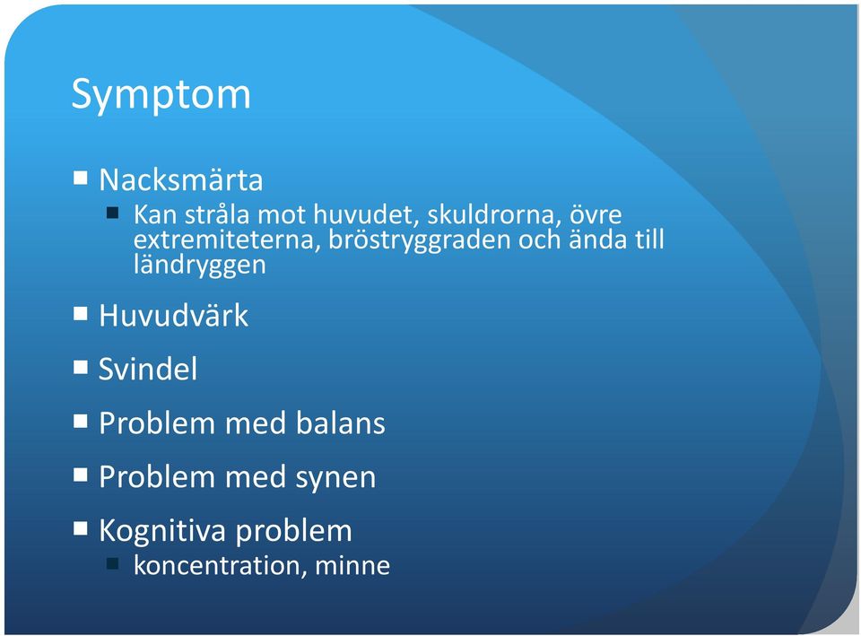 ända till ländryggen Huvudvärk Svindel Problem med