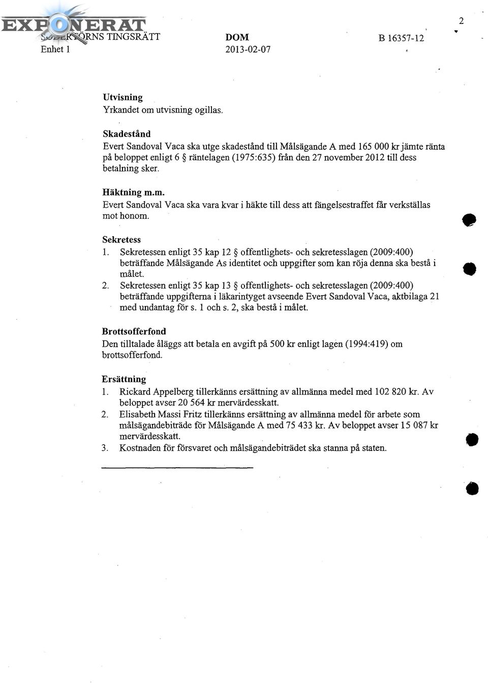 Häktning m.m. Evert Sandoval Vaca ska vara kvar i häkte till dess att fängelsestraffet får verkställas mot honom. Sekretess 1.