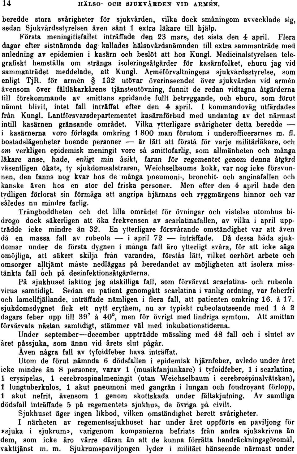 Flera dagar efter sistnämnda dag kallades hälsovårdsnämnden till extra sammanträde med anledning av epidemien i kasärn och beslöt att hos Kungl.